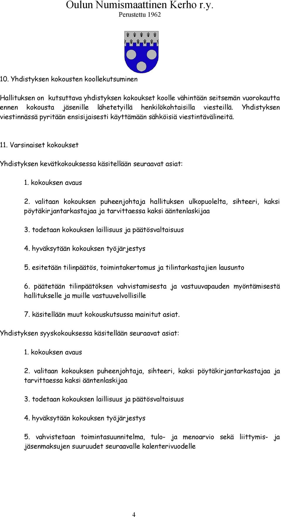 valitaan kokouksen puheenjohtaja hallituksen ulkopuolelta, sihteeri, kaksi pöytäkirjantarkastajaa ja tarvittaessa kaksi ääntenlaskijaa 3. todetaan kokouksen laillisuus ja päätösvaltaisuus 4.