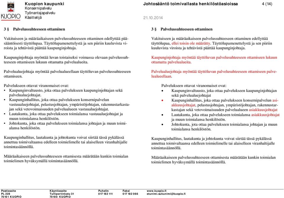 Kaupunginjohtaja myöntää luvan toistaiseksi voimassa olevaan palvelussuhteeseen ottamiseen lukuun ottamatta palvelualueita.