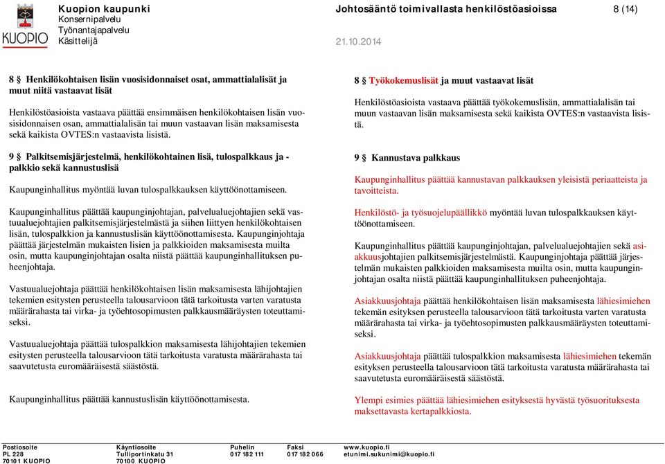 9 Palkitsemisjärjestelmä, henkilökohtainen lisä, tulospalkkaus ja - palkkio sekä kannustuslisä Kaupunginhallitus myöntää luvan tulospalkkauksen käyttöönottamiseen.