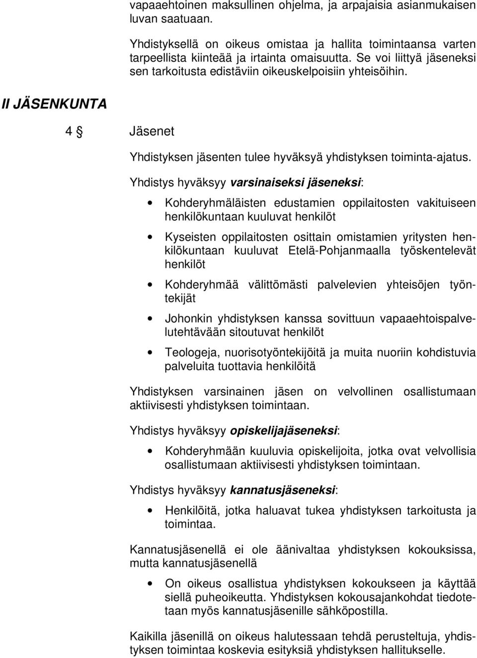 Yhdistys hyväksyy varsinaiseksi jäseneksi: Kohderyhmäläisten edustamien oppilaitosten vakituiseen henkilökuntaan kuuluvat henkilöt Kyseisten oppilaitosten osittain omistamien yritysten henkilökuntaan