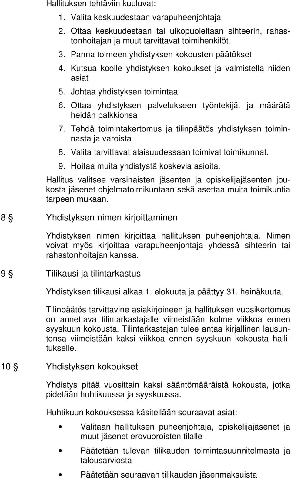 Ottaa yhdistyksen palvelukseen työntekijät ja määrätä heidän palkkionsa 7. Tehdä toimintakertomus ja tilinpäätös yhdistyksen toiminnasta ja varoista 8.