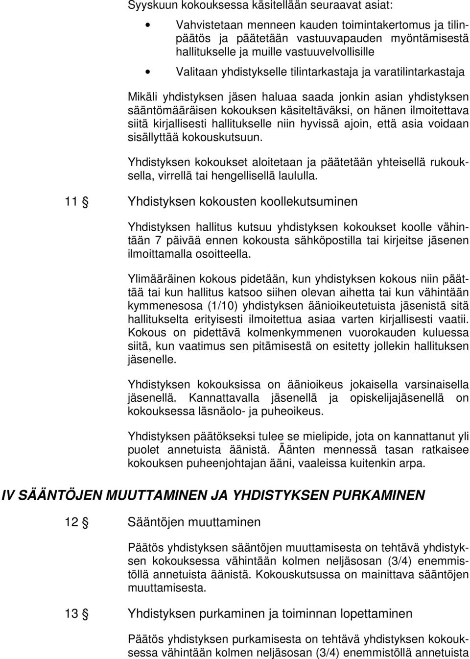 kirjallisesti hallitukselle niin hyvissä ajoin, että asia voidaan sisällyttää kokouskutsuun. Yhdistyksen kokoukset aloitetaan ja päätetään yhteisellä rukouksella, virrellä tai hengellisellä laululla.