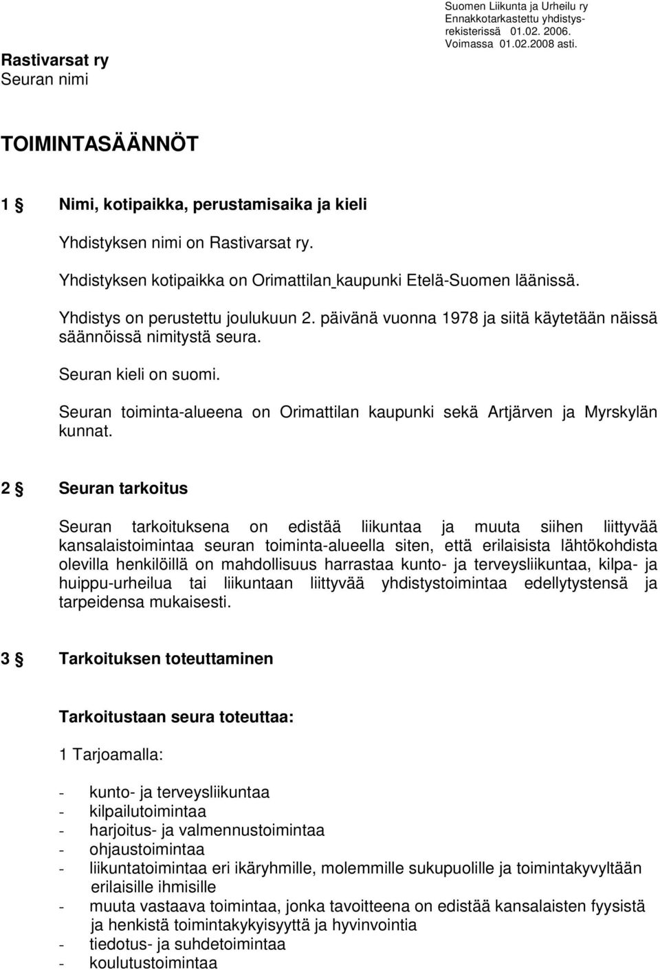 Yhdistys on perustettu joulukuun 2. päivänä vuonna 1978 ja siitä käytetään näissä säännöissä nimitystä seura. Seuran kieli on suomi.