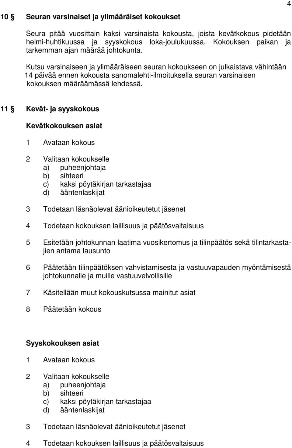 Kutsu varsinaiseen ja ylimääräiseen seuran kokoukseen on julkaistava vähintään 14 päivää ennen kokousta sanomalehti-ilmoituksella seuran varsinaisen kokouksen määräämässä lehdessä.