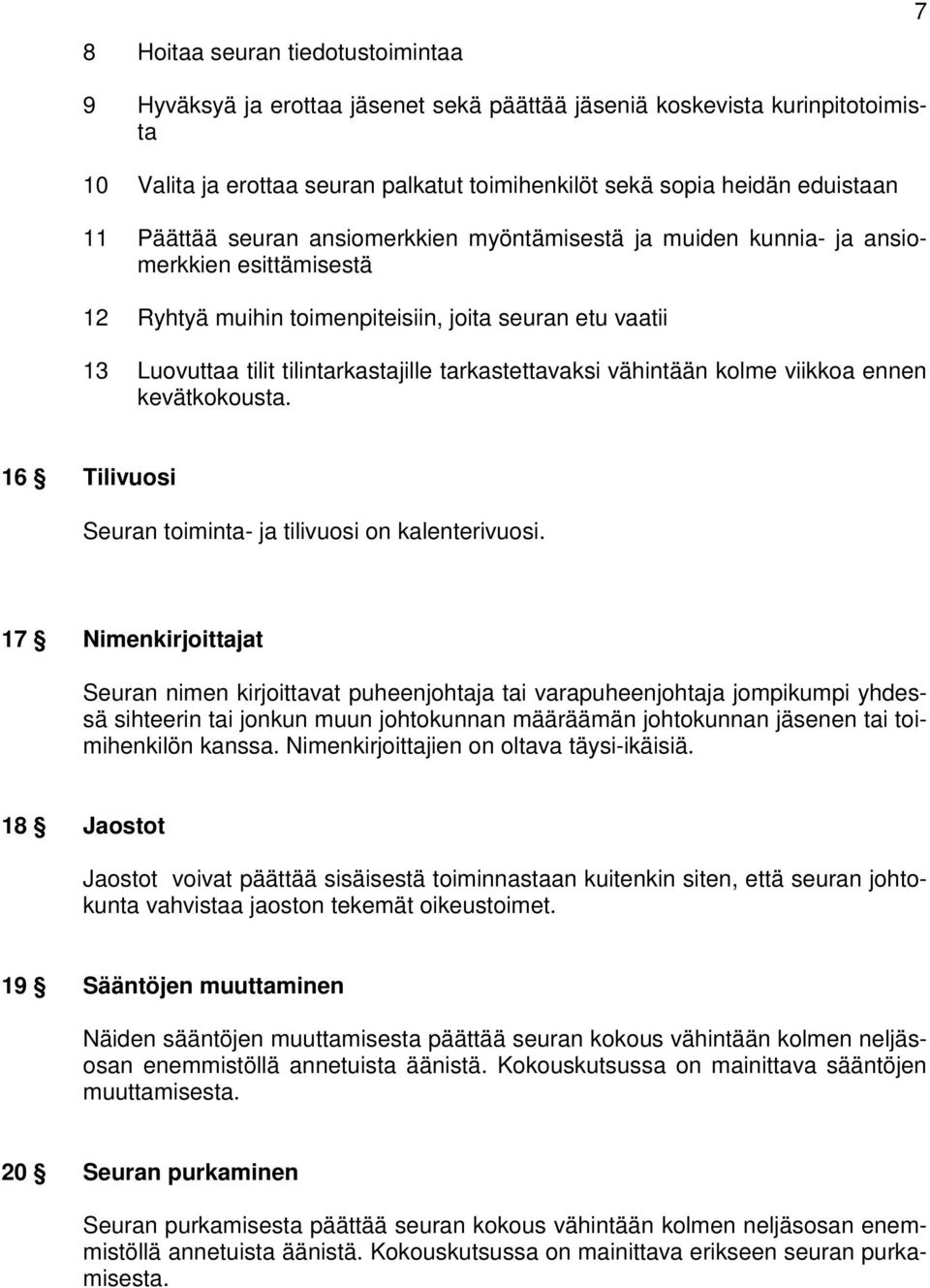 tarkastettavaksi vähintään kolme viikkoa ennen kevätkokousta. 16 Tilivuosi Seuran toiminta- ja tilivuosi on kalenterivuosi.