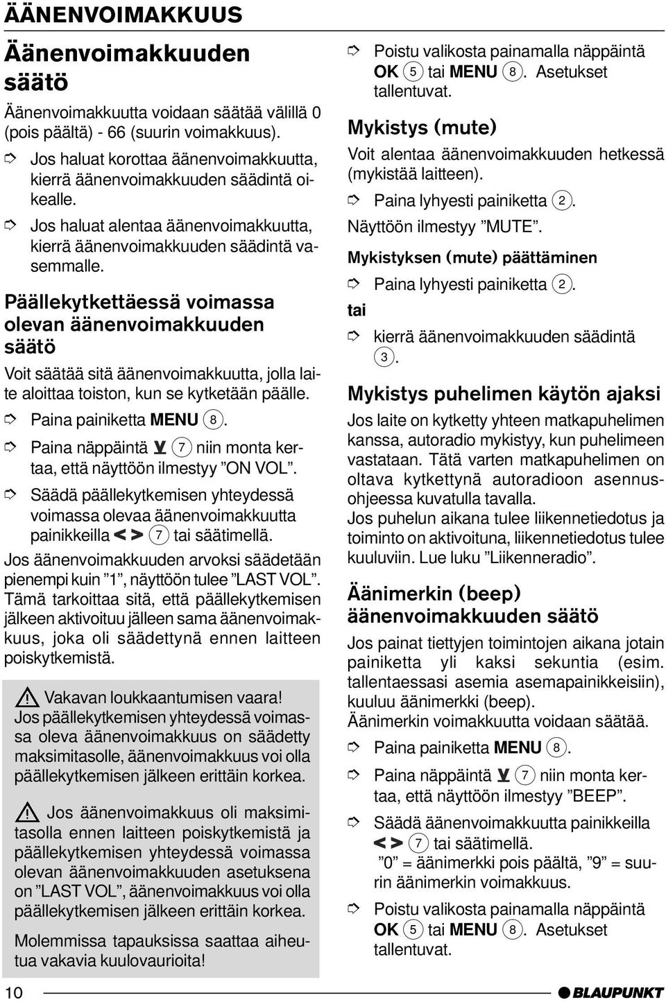 Päällekytkettäessä voimassa olevan äänenvoimakkuuden säätö Voit säätää sitä äänenvoimakkuutta, jolla laite aloittaa toiston, kun se kytketään päälle.