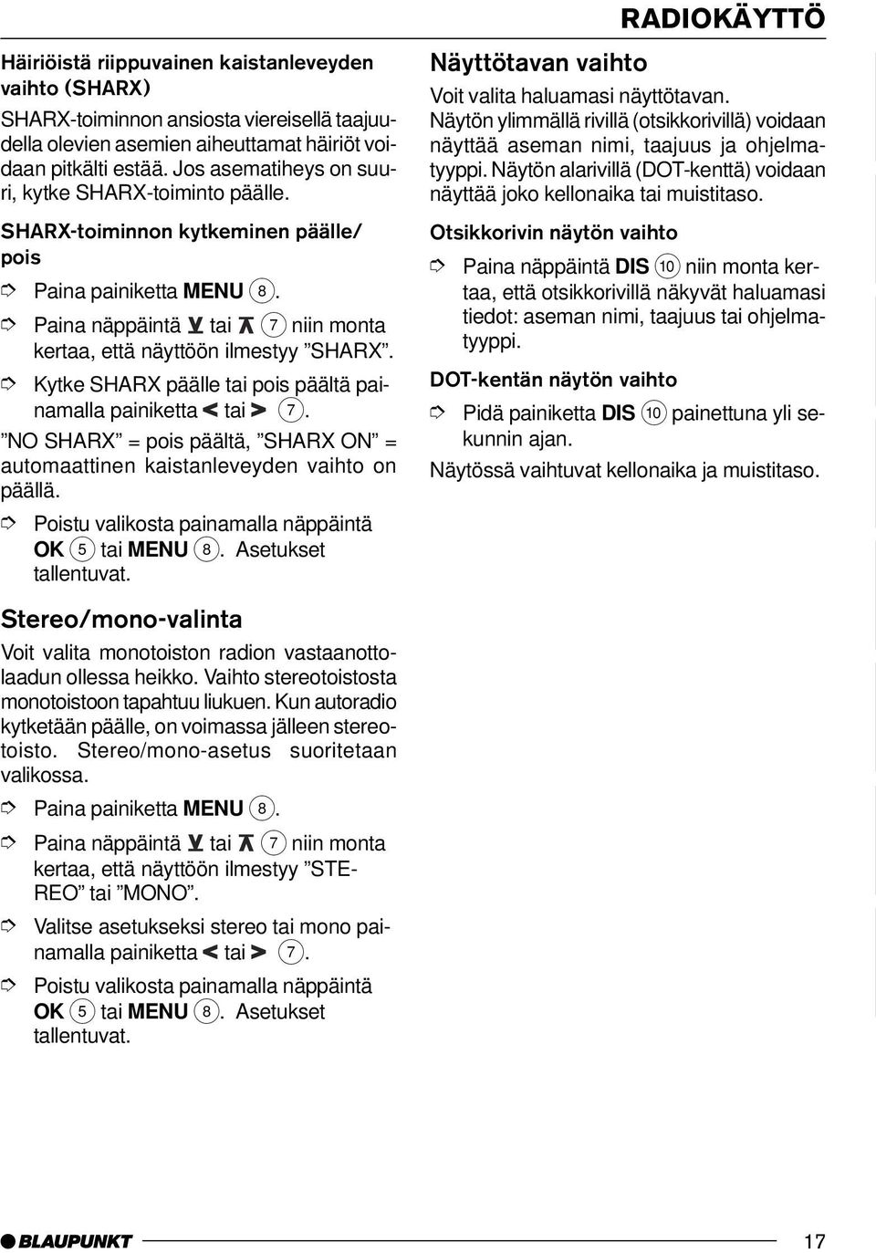 NO SHARX = pois päältä, SHARX ON = automaattinen kaistanleveyden vaihto on päällä. Stereo/mono-valinta Voit valita monotoiston radion vastaanottolaadun ollessa heikko.