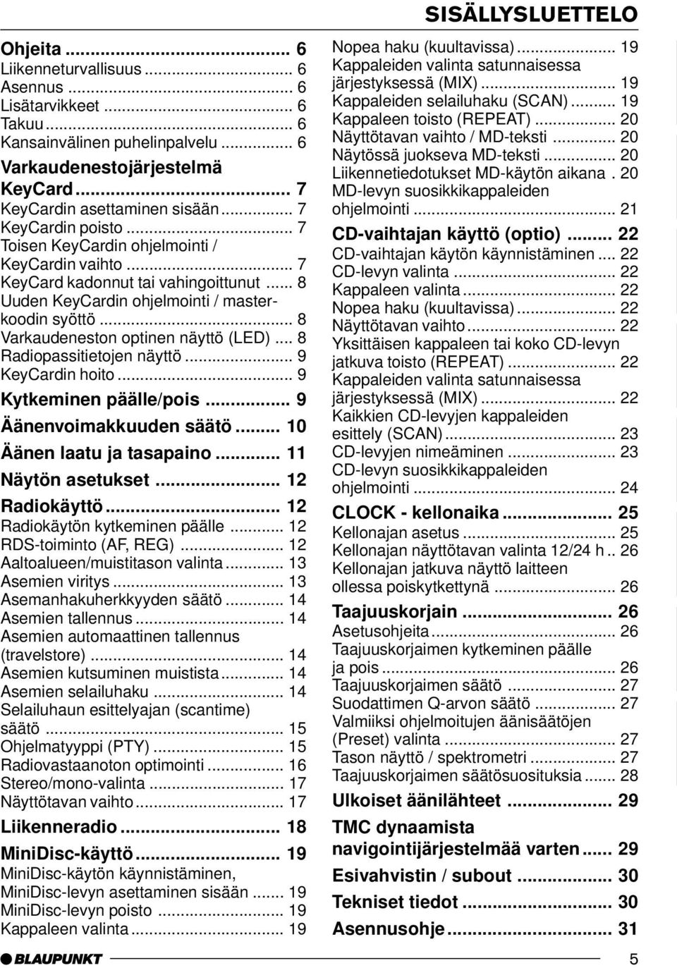 .. 8 Varkaudeneston optinen näyttö (LED)... 8 Radiopassitietojen näyttö... 9 KeyCardin hoito... 9 Kytkeminen päälle/pois... 9 Äänenvoimakkuuden säätö... 10 Äänen laatu ja tasapaino.
