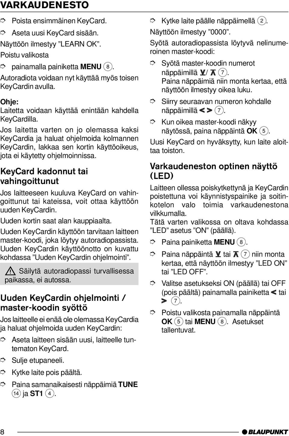 Jos laitetta varten on jo olemassa kaksi KeyCardia ja haluat ohjelmoida kolmannen KeyCardin, lakkaa sen kortin käyttöoikeus, jota ei käytetty ohjelmoinnissa.