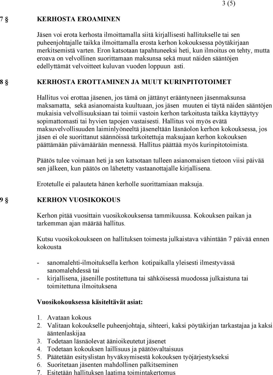 8 KERHOSTA EROTTAMINEN JA MUUT KURINPITOTOIMET Hallitus voi erottaa jäsenen, jos tämä on jättänyt erääntyneen jäsenmaksunsa maksamatta, sekä asianomaista kuultuaan, jos jäsen muuten ei täytä näiden