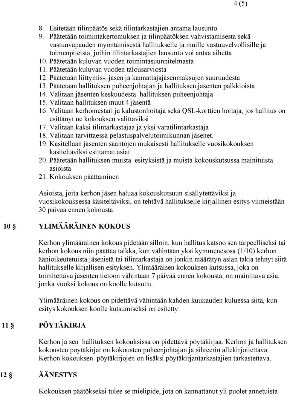 antaa aihetta 10. Päätetään kuluvan vuoden toimintasuunnitelmasta 11. Päätetään kuluvan vuoden talousarviosta 12. Päätetään liittymis-, jäsen ja kannattajajäsenmaksujen suuruudesta 13.