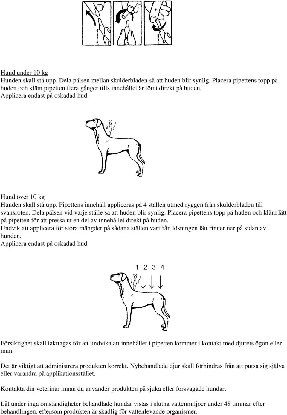 Pipettens innehåll appliceras på 4 ställen utmed ryggen från skulderbladen till svansroten. Dela pälsen vid varje ställe så att huden blir synlig.