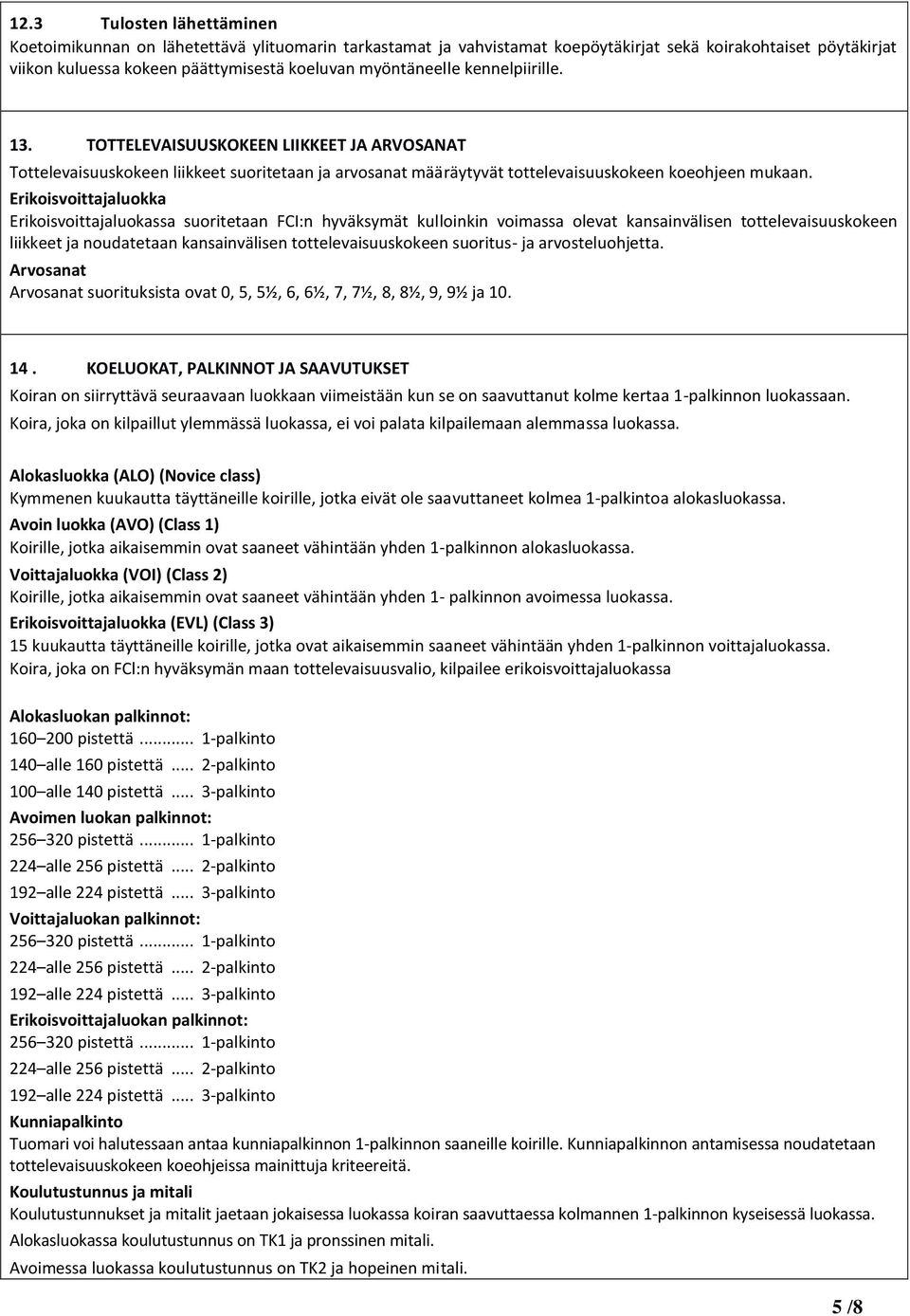 Erikoisvoittajaluokka Erikoisvoittajaluokassa suoritetaan FCI:n hyväksymät kulloinkin voimassa olevat kansainvälisen tottelevaisuuskokeen liikkeet ja noudatetaan kansainvälisen tottelevaisuuskokeen