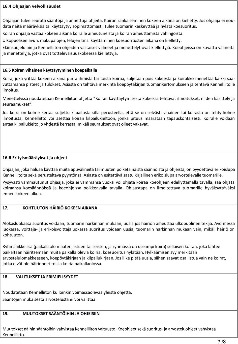 Koiran ohjaaja vastaa kokeen aikana koiralle aiheutuneista ja koiran aiheuttamista vahingoista. Ulkopuolisen avun, makupalojen, lelujen tms. käyttäminen koesuoritusten aikana on kielletty.