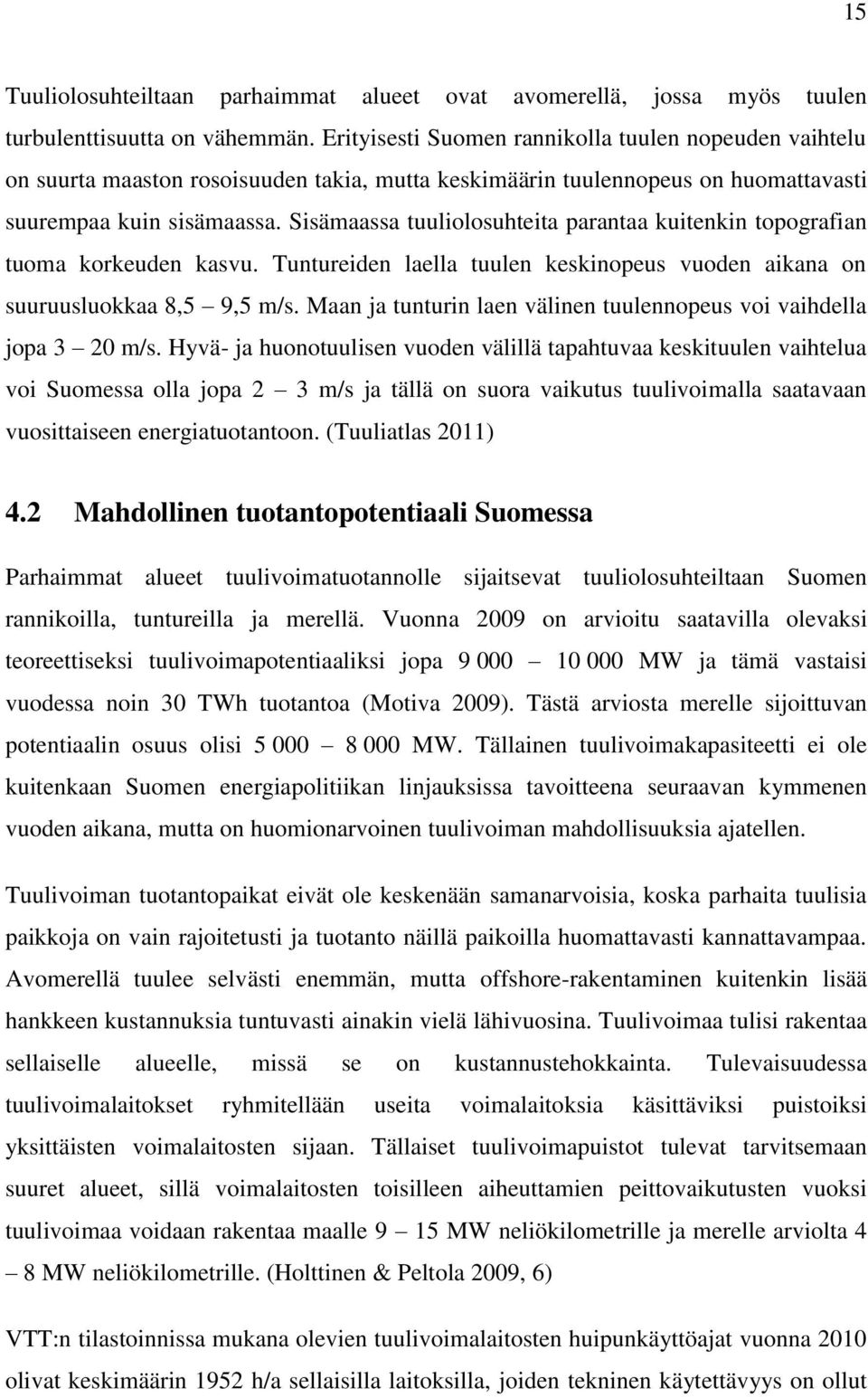 Sisämaassa tuuliolosuhteita parantaa kuitenkin topografian tuoma korkeuden kasvu. Tuntureiden laella tuulen keskinopeus vuoden aikana on suuruusluokkaa 8,5 9,5 m/s.