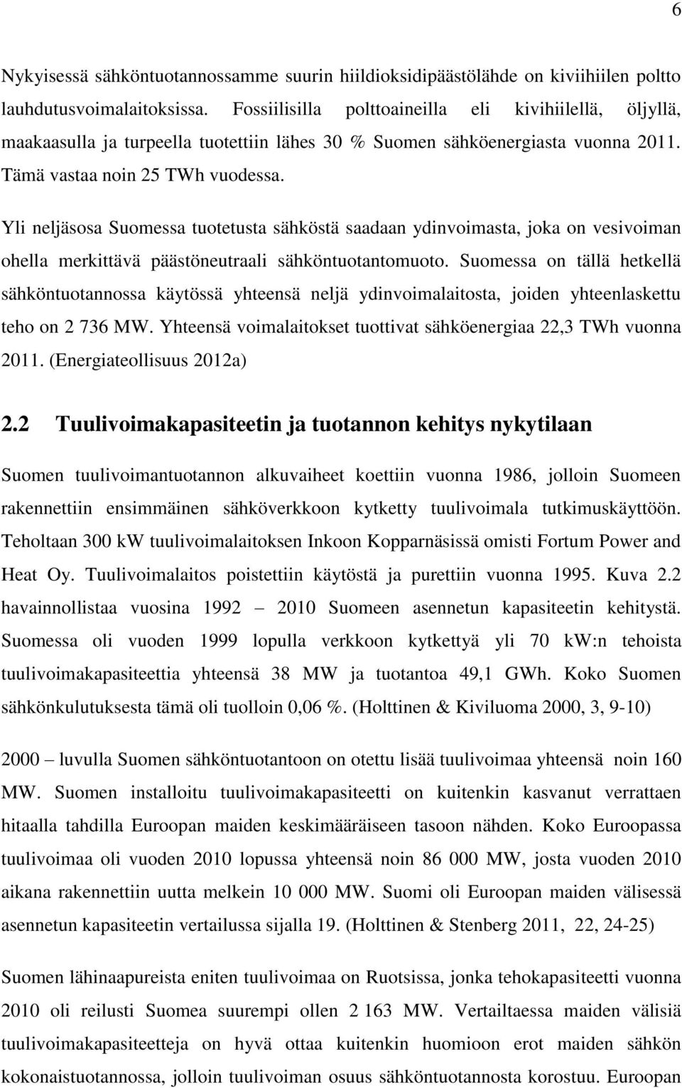 Yli neljäsosa Suomessa tuotetusta sähköstä saadaan ydinvoimasta, joka on vesivoiman ohella merkittävä päästöneutraali sähköntuotantomuoto.