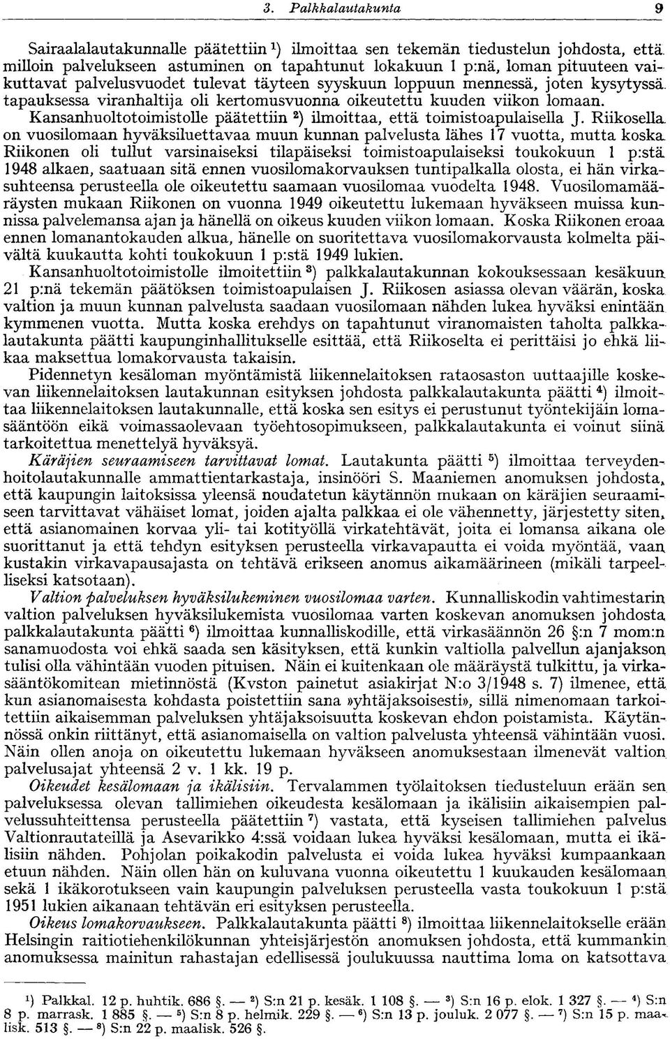 kertomusvuonna oikeutettu kuuden viikon lomaan. Kansanhuoltotoimistolle päätettiin 2 ) ilmoittaa, että toimistoapulaisella J.