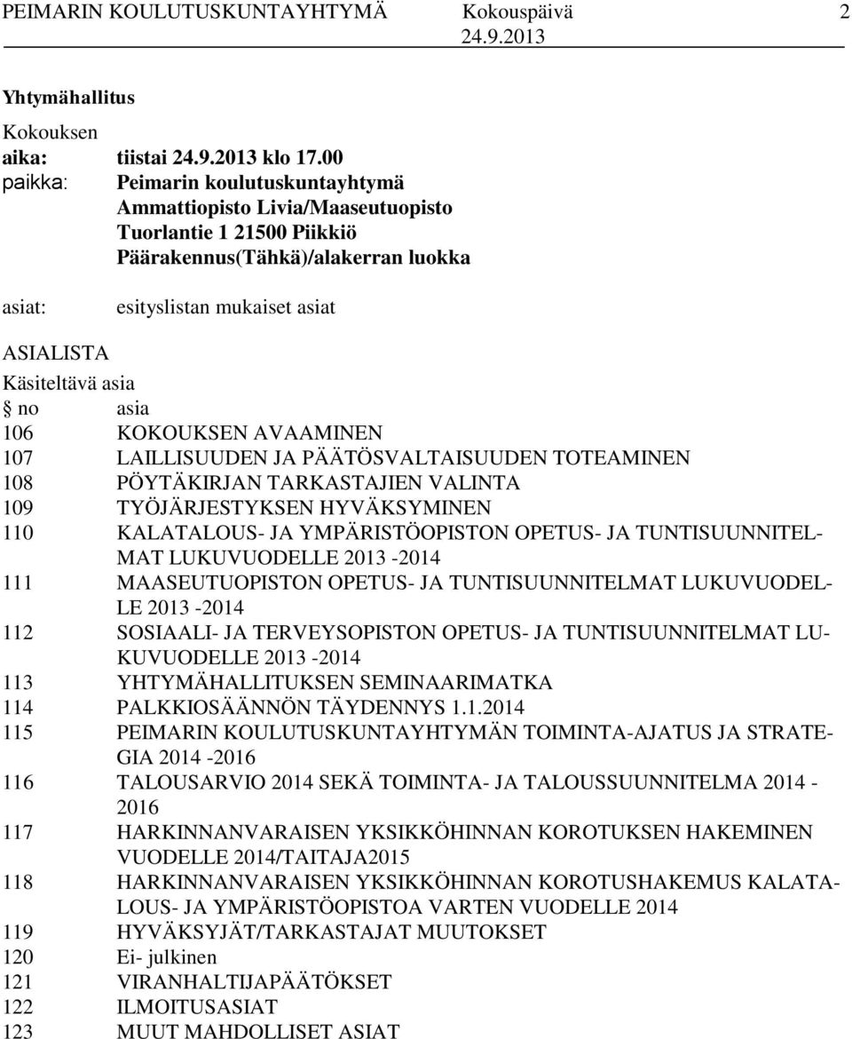 no asia 106 KOKOUKSEN AVAAMINEN 107 LAILLISUUDEN JA PÄÄTÖSVALTAISUUDEN TOTEAMINEN 108 PÖYTÄKIRJAN TARKASTAJIEN VALINTA 109 TYÖJÄRJESTYKSEN HYVÄKSYMINEN 110 KALATALOUS- JA YMPÄRISTÖOPISTON OPETUS- JA