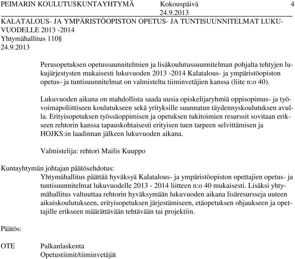 n:o 40). Lukuvuoden aikana on mahdollista saada uusia opiskelijaryhmiä oppisopimus- ja työvoimapoliittiseen koulutukseen sekä yrityksille suunnatun täydennyskoulutuksen avulla.