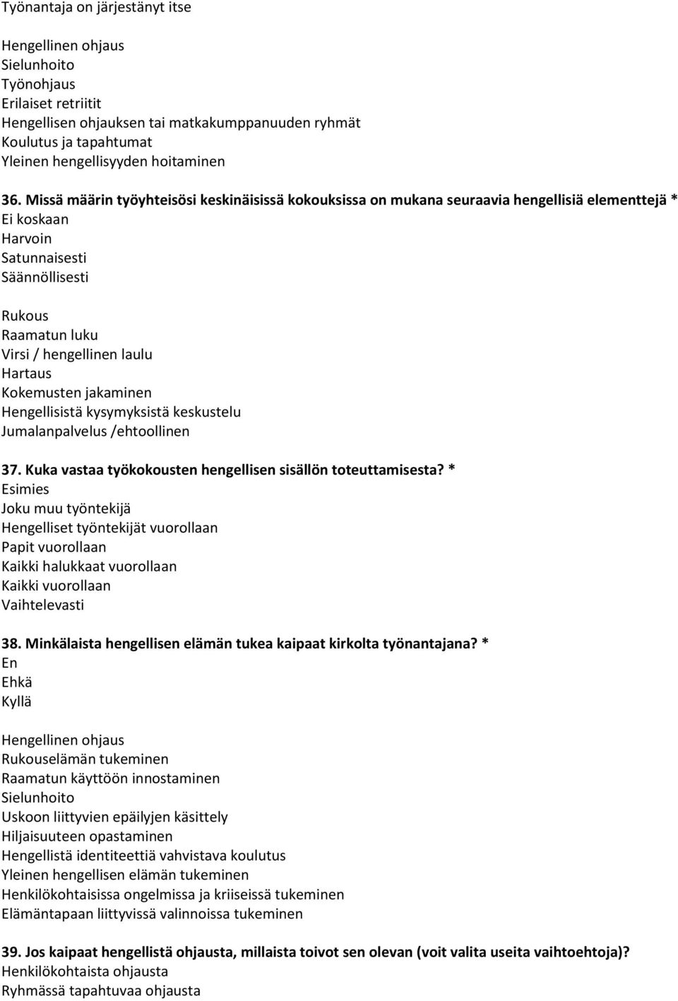 Missä määrin työyhteisösi keskinäisissä kokouksissa on mukana seuraavia hengellisiä elementtejä * Ei koskaan Harvoin Satunnaisesti Säännöllisesti Rukous Raamatun luku Virsi / hengellinen laulu