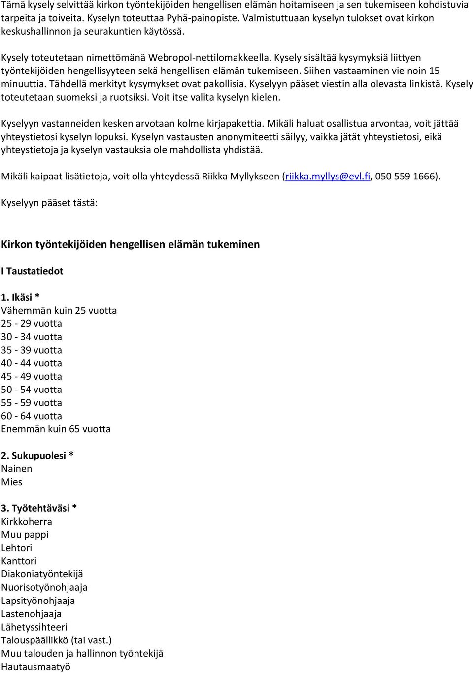 Kysely sisältää kysymyksiä liittyen työntekijöiden hengellisyyteen sekä hengellisen elämän tukemiseen. Siihen vastaaminen vie noin 15 minuuttia. Tähdellä merkityt kysymykset ovat pakollisia.