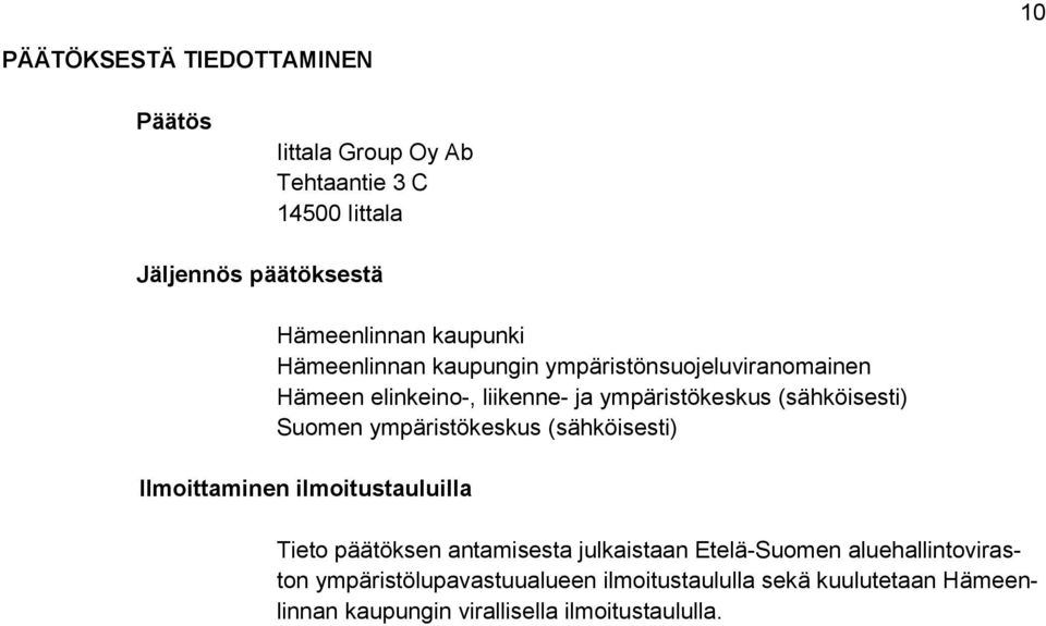 Suomen ympäristökeskus (sähköisesti) Ilmoittaminen ilmoitustauluilla Tieto päätöksen antamisesta julkaistaan Etelä-Suomen