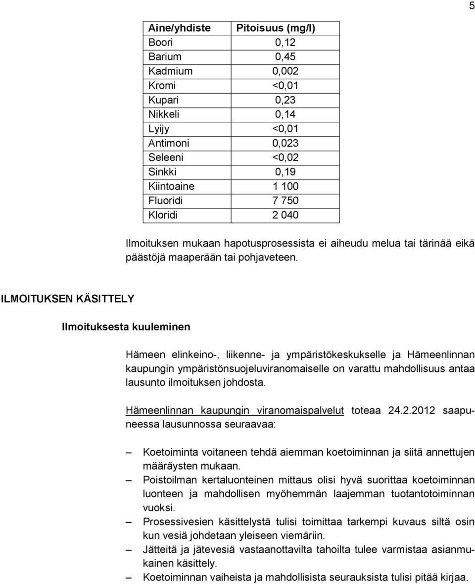 ILMOITUKSEN KÄSITTELY Ilmoituksesta kuuleminen Hämeen elinkeino-, liikenne- ja ympäristökeskukselle ja Hämeenlinnan kaupungin ympäristönsuojeluviranomaiselle on varattu mahdollisuus antaa lausunto