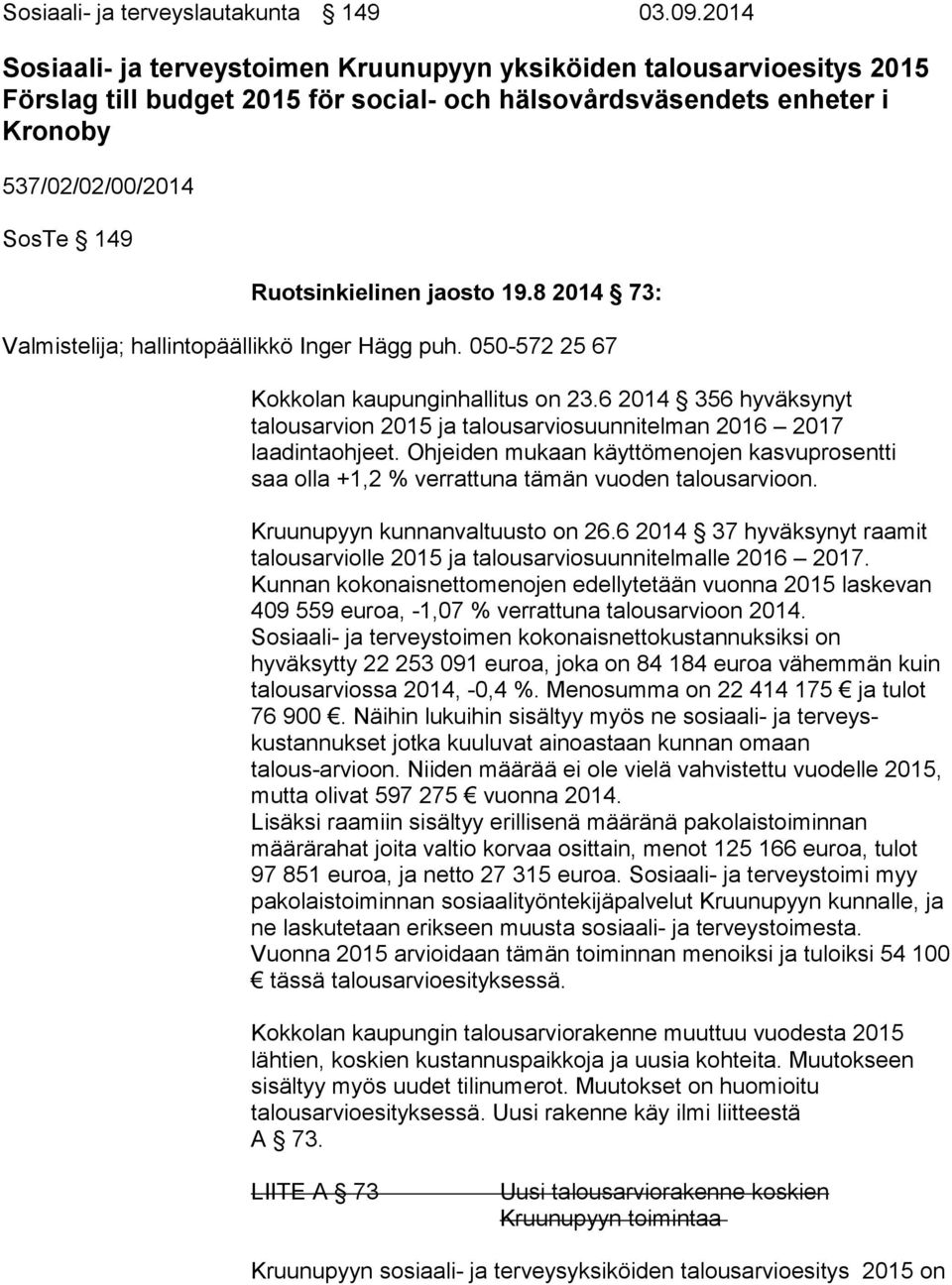 jaosto 19.8 2014 73: Valmistelija; hallintopäällikkö Inger Hägg puh. 050-572 25 67 Kokkolan kaupunginhallitus on 23.
