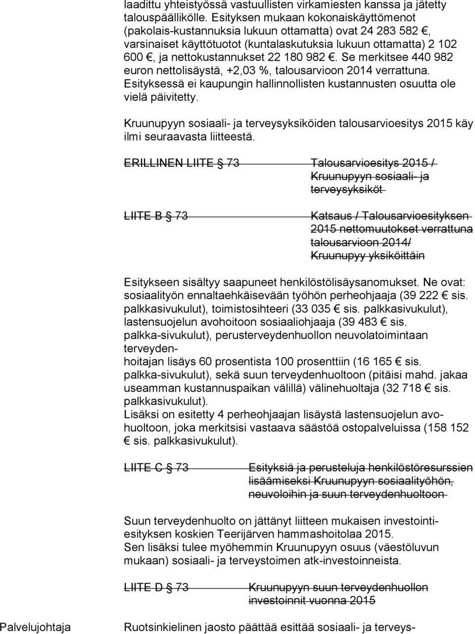 Se merkitsee 440 982 euron nettolisäystä, +2,03 %, talousarvioon 2014 verrattuna. Esityksessä ei kaupungin hallinnollisten kustannusten osuutta ole vielä päivitetty.