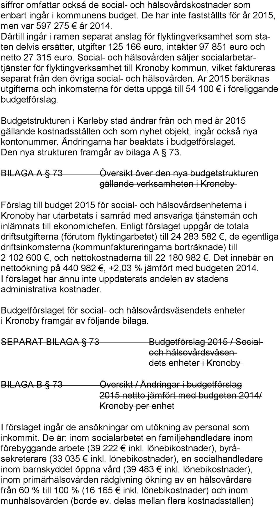 Social- och hälsovården säljer socialarbetartjänster för flyktingverksamhet till Kronoby kommun, vilket faktureras separat från den övriga social- och hälsovården.