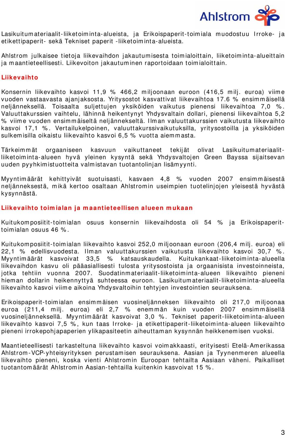 Liikevaihto Konsernin liikevaihto kasvoi 11,9 % 466,2 miljoonaan euroon (416,5 milj. euroa) viime vuoden vastaavasta ajanjaksosta. Yritysostot kasvattivat liikevaihtoa 17.