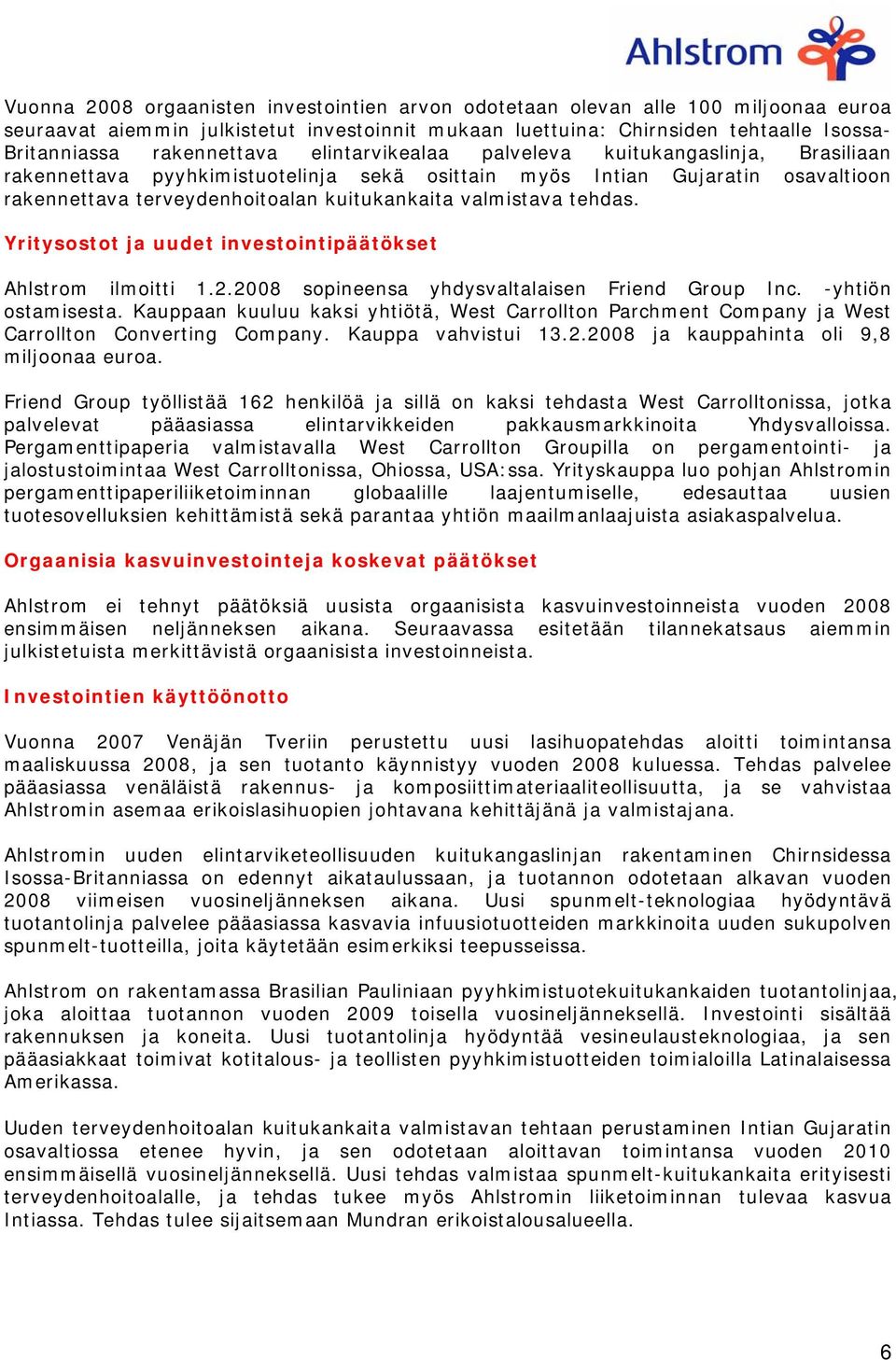 valmistava tehdas. Yritysostot ja uudet investointipäätökset Ahlstrom ilmoitti 1.2.2008 sopineensa yhdysvaltalaisen Friend Group Inc. -yhtiön ostamisesta.