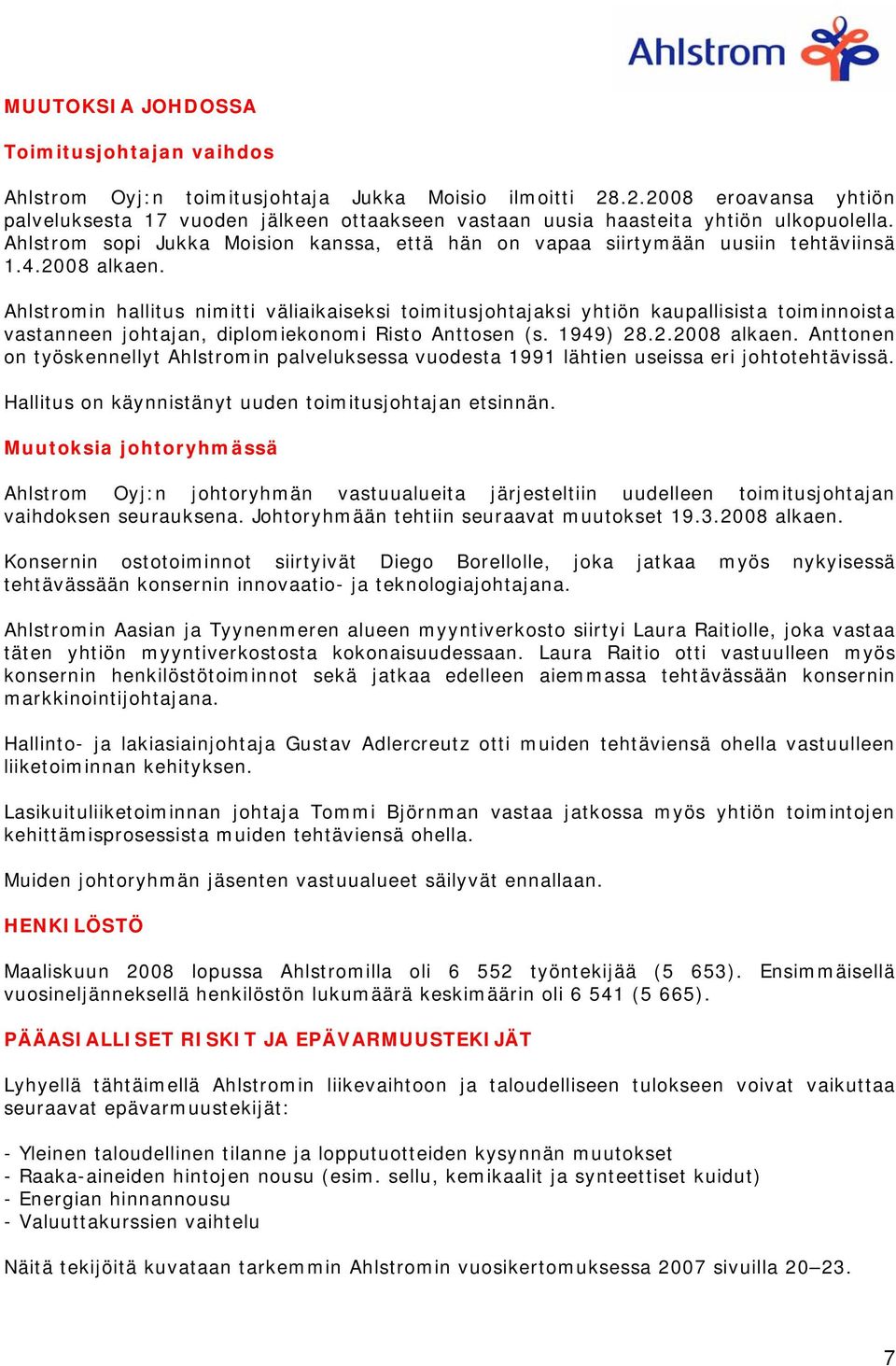 4.2008 alkaen. Ahlstromin hallitus nimitti väliaikaiseksi toimitusjohtajaksi yhtiön kaupallisista toiminnoista vastanneen johtajan, diplomiekonomi Risto Anttosen (s. 1949) 28.2.2008 alkaen. Anttonen on työskennellyt Ahlstromin palveluksessa vuodesta 1991 lähtien useissa eri johtotehtävissä.