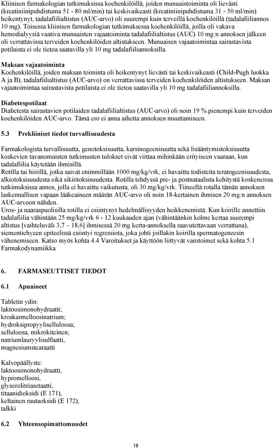 Toisessa kliinisen farmakologian tutkimuksessa koehenkilöillä, joilla oli vakava hemodialyysiä vaativa munuaisten vajaatoiminta tadalafiilialtistus (AUC) 10 mg:n annoksen jälkeen oli verrattavissa