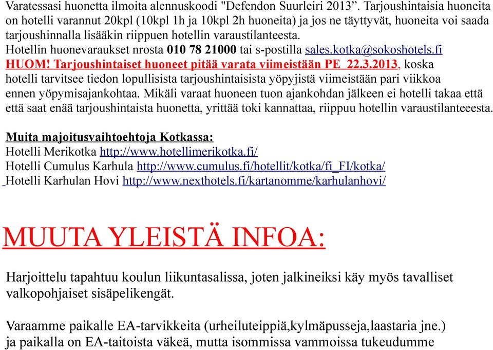 Hotellin huonevaraukset nrosta 010 78 21000 tai s-postilla sales.kotka@sokoshotels.fi HUOM! Tarjoushintaiset huoneet pitää varata viimeistään PE 22.3.