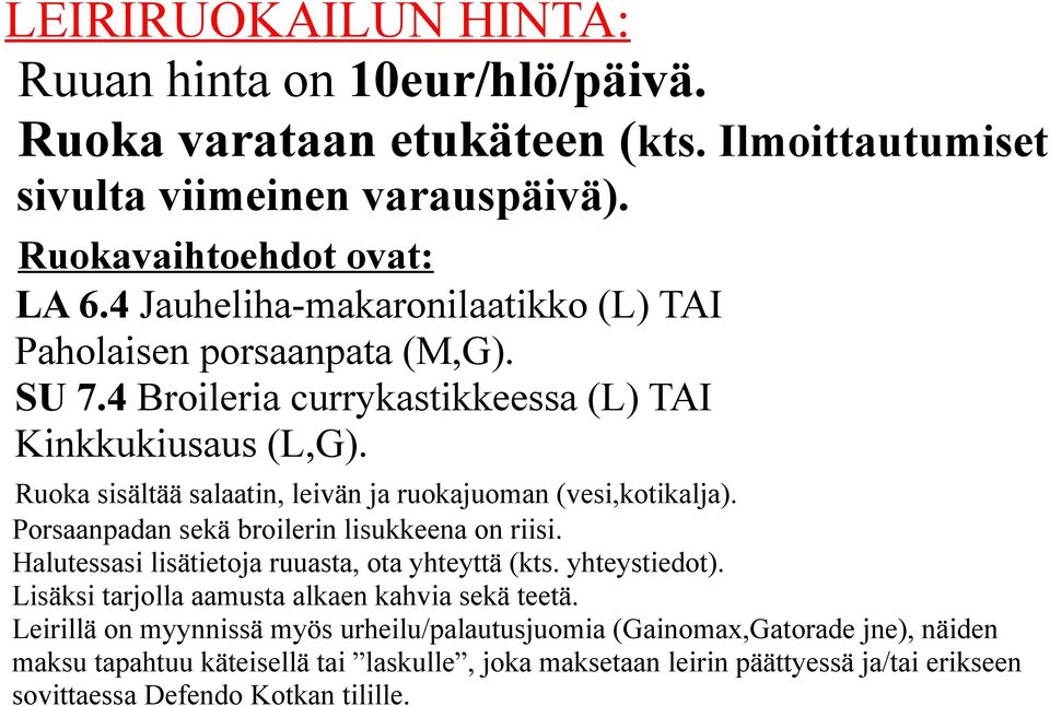 Ruoka sisältää salaatin, leivän ja ruokajuoman (vesi,kotikalja). Porsaanpadan sekä broilerin lisukkeena on riisi. Halutessasi lisätietoja ruuasta, ota yhteyttä (kts. yhteystiedot).