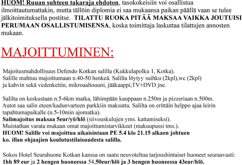 MAJOITTUMINEN: Majoitusmahdollisuus Defendo Kotkan salilla (Kukkulapolku 1, Kotka). Salille mahtuu majoittumaan n.40-50 henkeä.