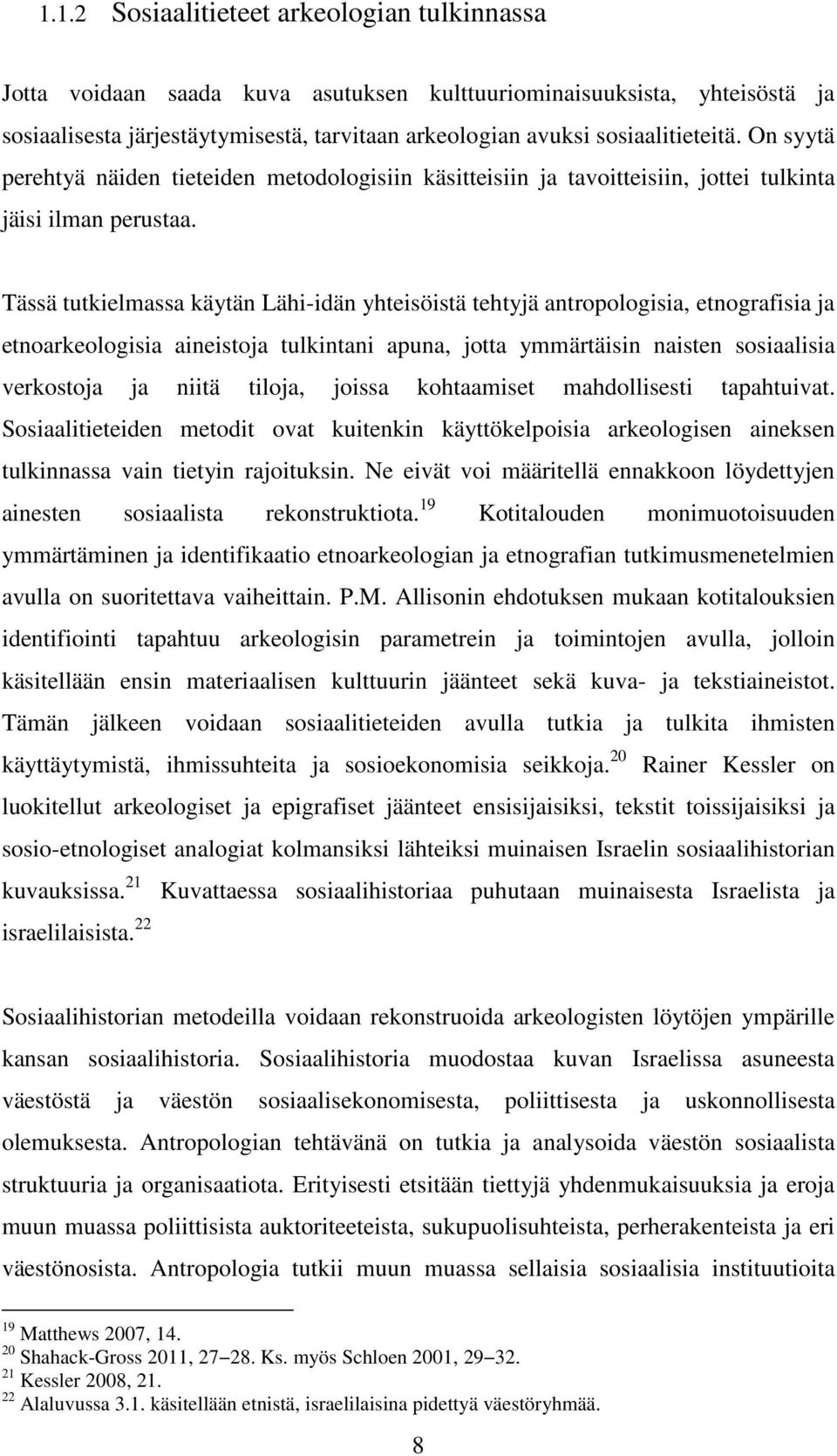 Tässä tutkielmassa käytän Lähi-idän yhteisöistä tehtyjä antropologisia, etnografisia ja etnoarkeologisia aineistoja tulkintani apuna, jotta ymmärtäisin naisten sosiaalisia verkostoja ja niitä tiloja,