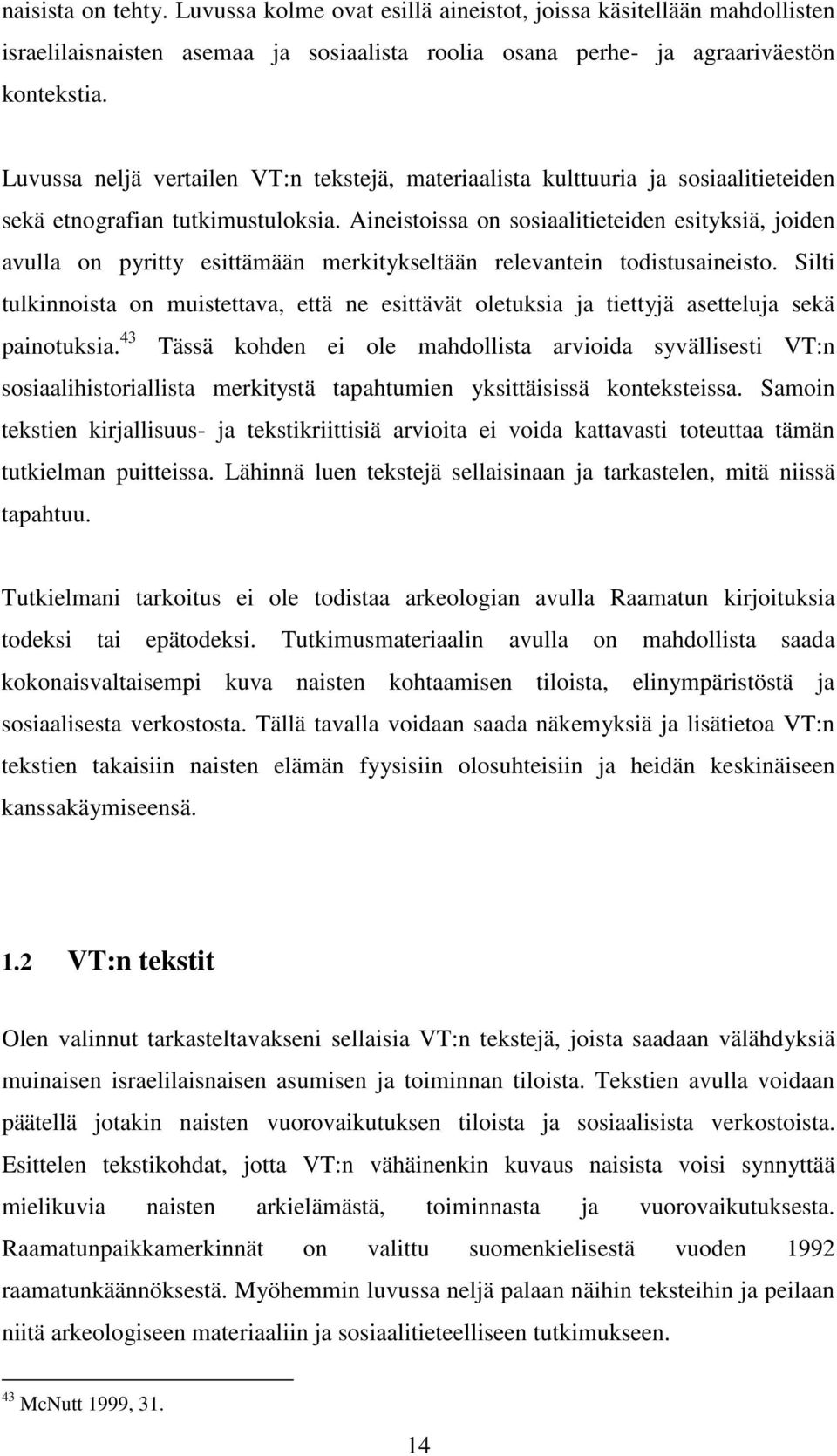 Aineistoissa on sosiaalitieteiden esityksiä, joiden avulla on pyritty esittämään merkitykseltään relevantein todistusaineisto.