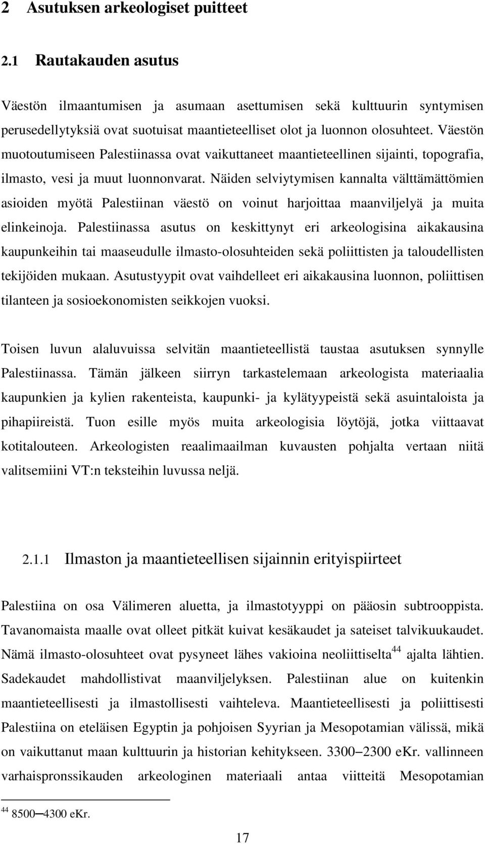 Väestön muotoutumiseen Palestiinassa ovat vaikuttaneet maantieteellinen sijainti, topografia, ilmasto, vesi ja muut luonnonvarat.
