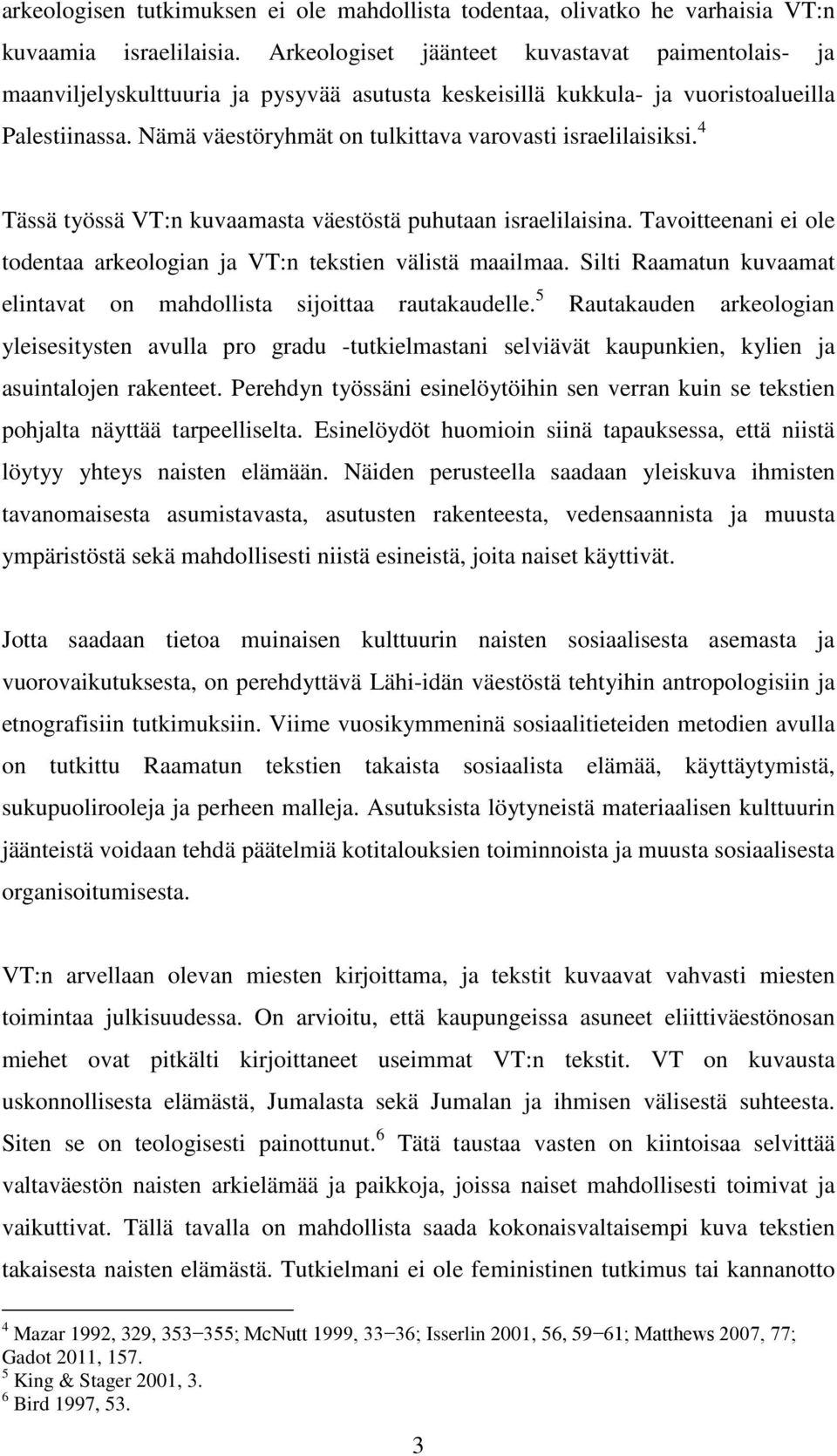 Nämä väestöryhmät on tulkittava varovasti israelilaisiksi. 4 Tässä työssä VT:n kuvaamasta väestöstä puhutaan israelilaisina.