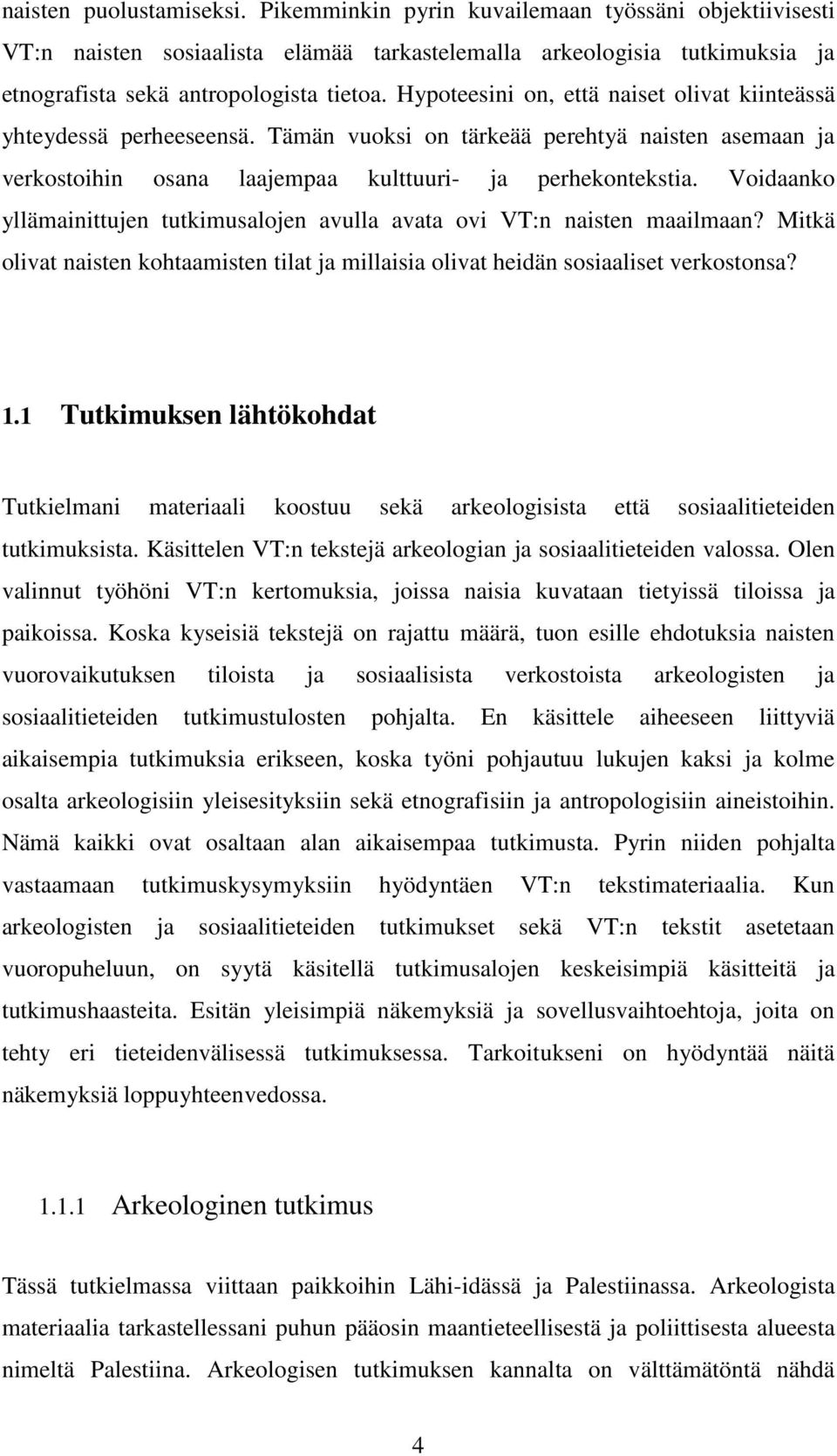 Voidaanko yllämainittujen tutkimusalojen avulla avata ovi VT:n naisten maailmaan? Mitkä olivat naisten kohtaamisten tilat ja millaisia olivat heidän sosiaaliset verkostonsa? 1.
