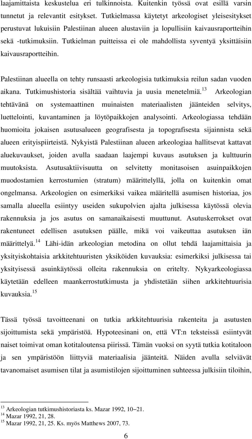 Tutkielman puitteissa ei ole mahdollista syventyä yksittäisiin kaivausraportteihin. Palestiinan alueella on tehty runsaasti arkeologisia tutkimuksia reilun sadan vuoden aikana.