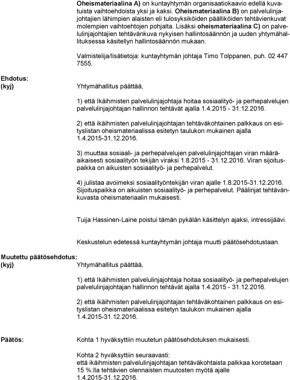 Lisäksi oheismateriaalina C) on pal velu linja joh tajien tehtävänkuva nykyisen hallintosäännön ja uuden yhty mä halli tuk sessa käsitellyn hallintosäännön mukaan.