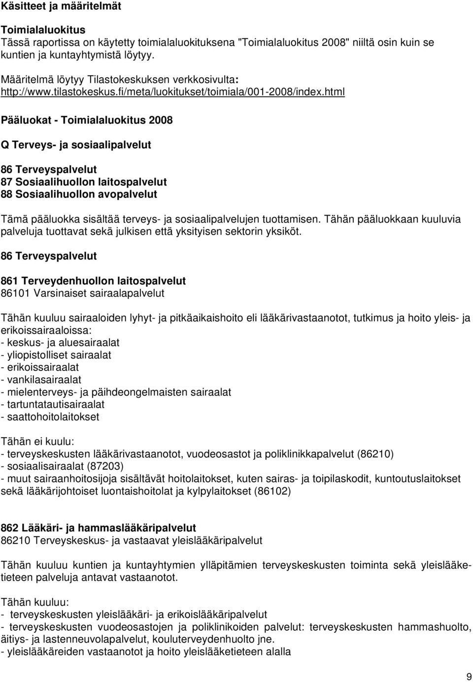 html Pääluokat - Toimialaluokitus 2008 Q Terveys- ja sosiaalipalvelut 86 Terveyspalvelut 87 Sosiaalihuollon laitospalvelut 88 Sosiaalihuollon avopalvelut Tämä pääluokka sisältää terveys- ja