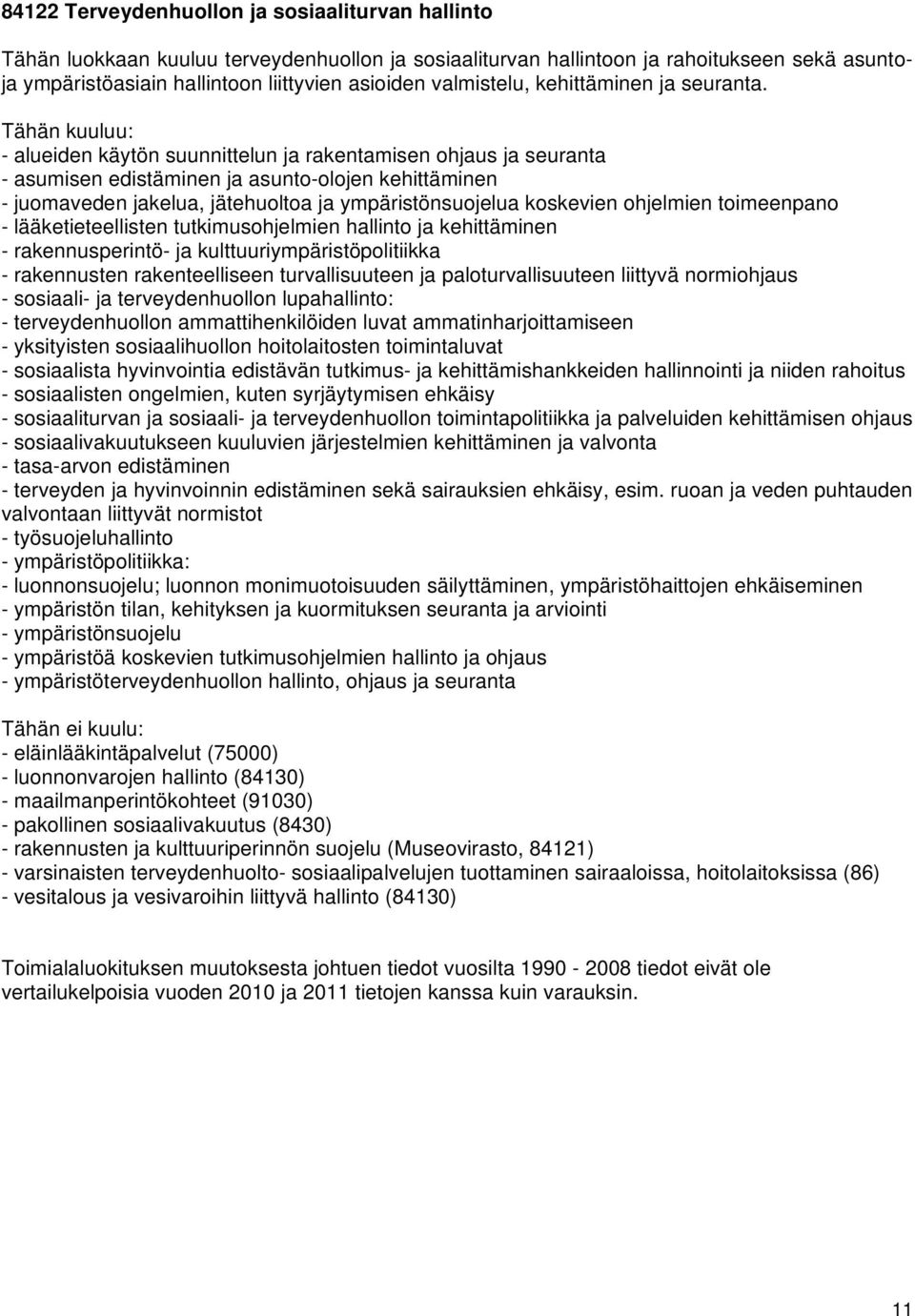 Tähän kuuluu: - alueiden käytön suunnittelun ja rakentamisen ohjaus ja seuranta - asumisen edistäminen ja asunto-olojen kehittäminen - juomaveden jakelua, jätehuoltoa ja ympäristönsuojelua koskevien