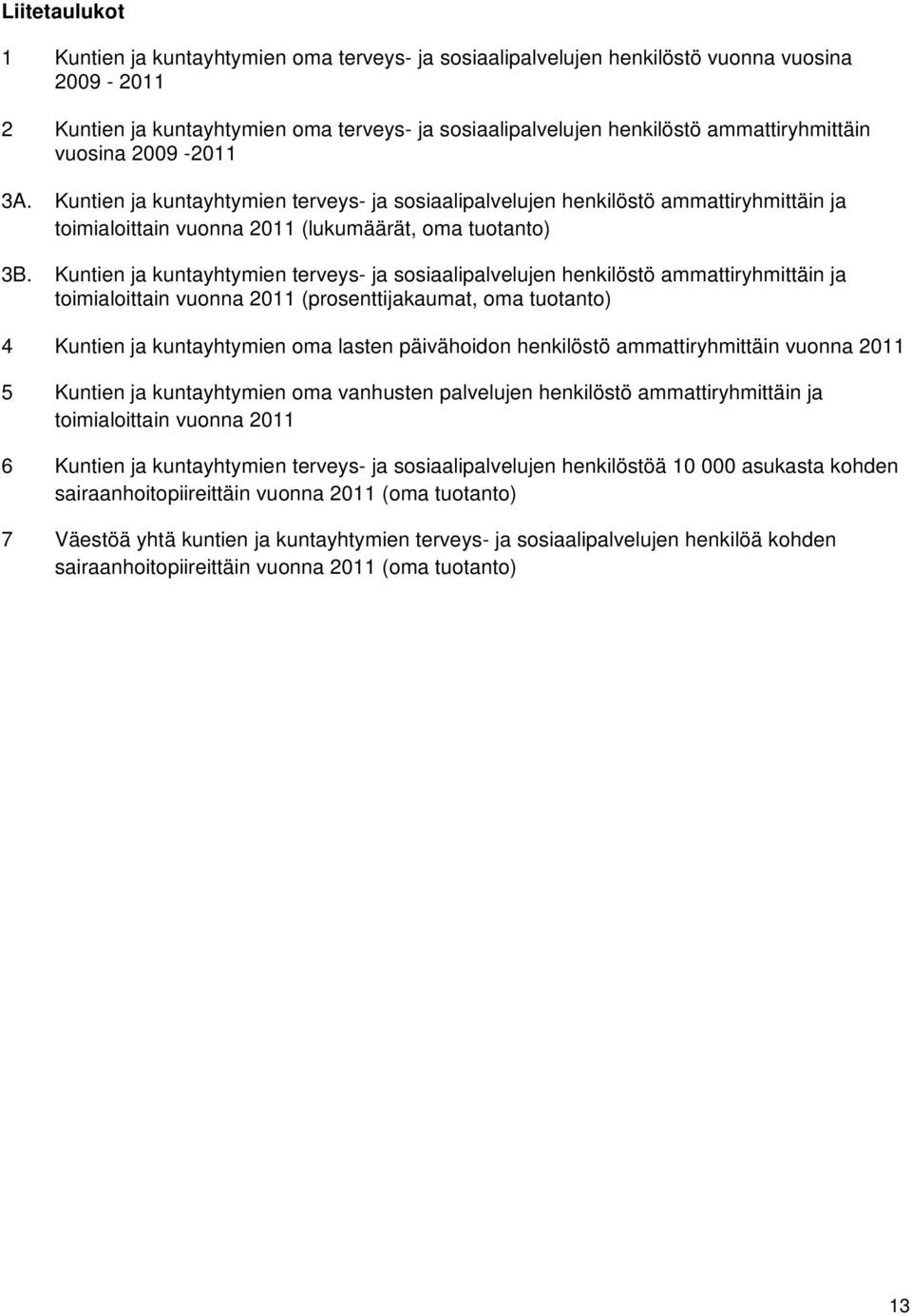 Kuntien ja kuntayhtymien terveys- ja sosiaalipalvelujen henkilöstö ammattiryhmittäin ja toimialoittain vuonna 2011 (prosenttijakaumat, oma tuotanto) 4 Kuntien ja kuntayhtymien oma lasten päivähoidon