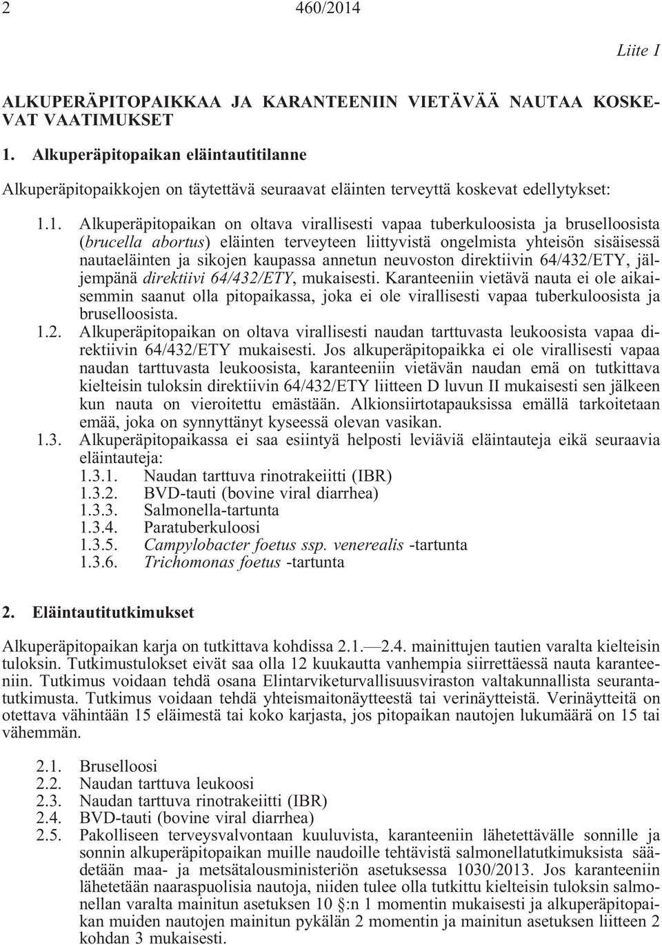 1. Alkuperäpitopaikan on oltava virallisesti vapaa tuberkuloosista ja bruselloosista (brucella abortus) eläinten terveyteen liittyvistä ongelmista yhteisön sisäisessä nautaeläinten ja sikojen