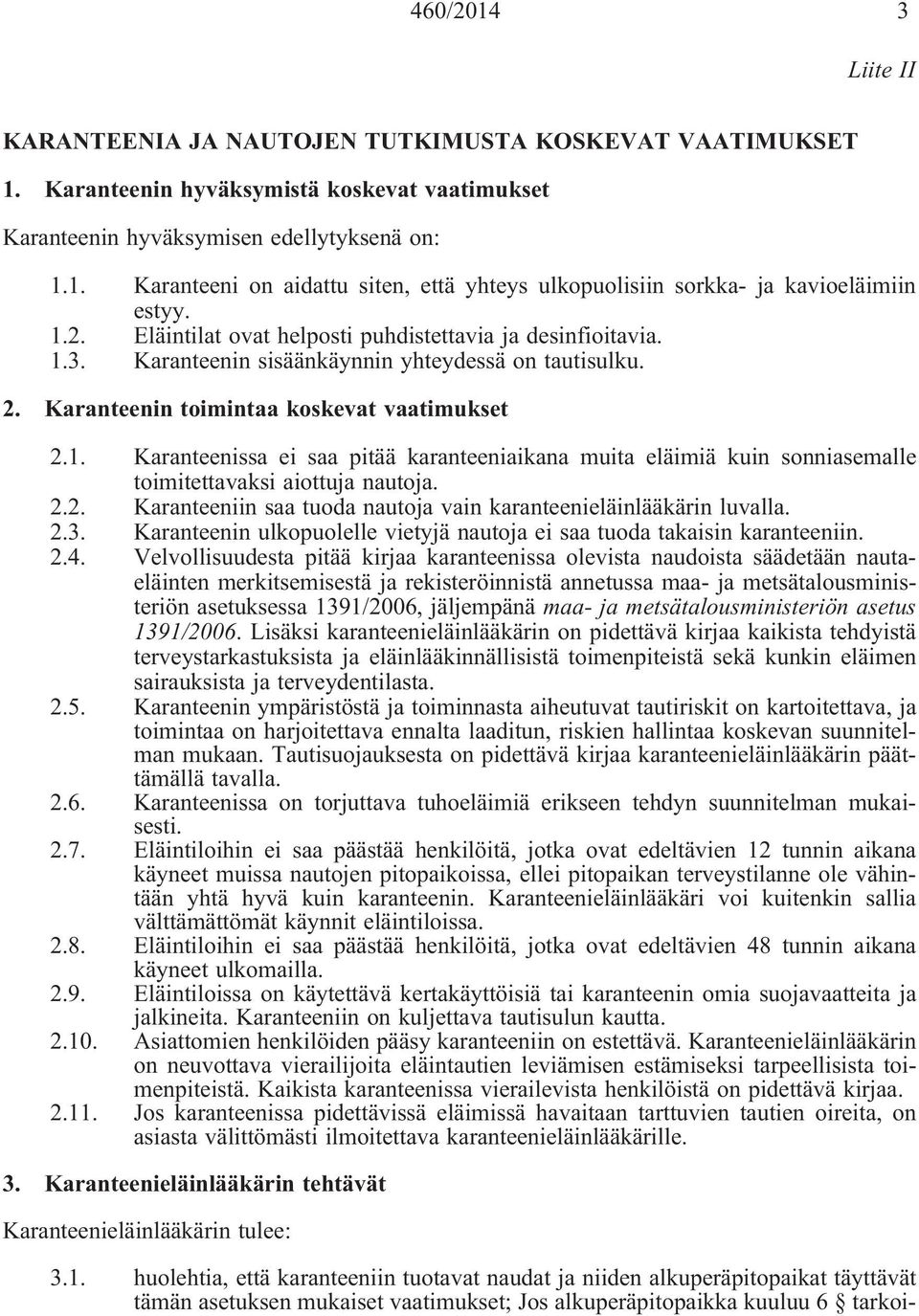 2.2. Karanteeniin saa tuoda nautoja vain karanteenieläinlääkärin luvalla. 2.3. Karanteenin ulkopuolelle vietyjä nautoja ei saa tuoda takaisin karanteeniin. 2.4.