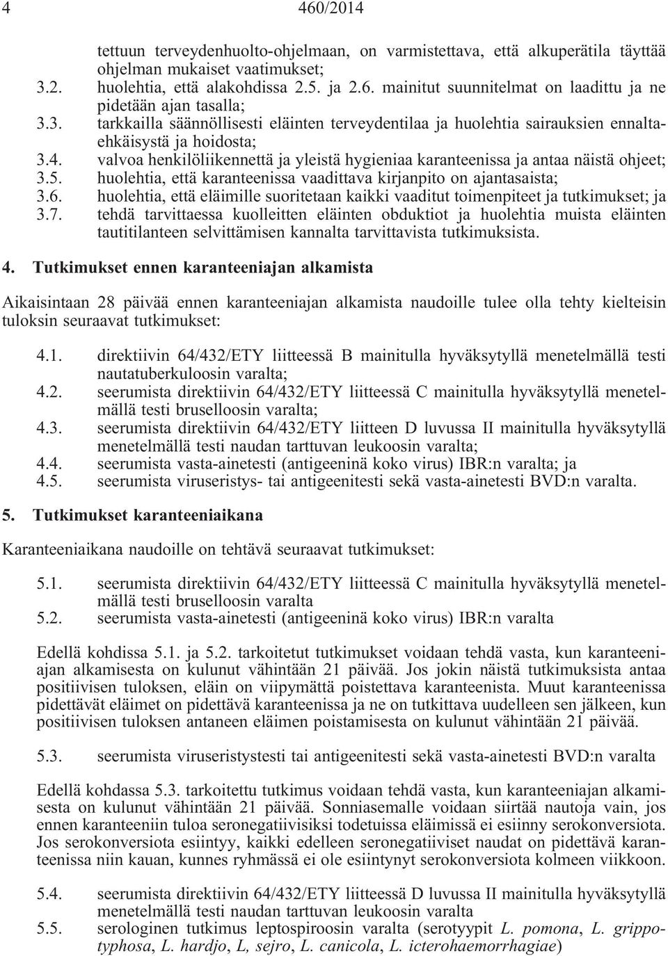 valvoa henkilöliikennettä ja yleistä hygieniaa karanteenissa ja antaa näistä ohjeet; 3.5. huolehtia, että karanteenissa vaadittava kirjanpito on ajantasaista; 3.6.